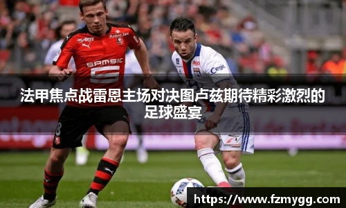 v66官网法甲焦点战雷恩主场对决图卢兹期待精彩激烈的足球盛宴